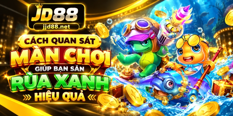 Cách quan sát màn chơi giúp bạn săn Rùa Xanh hiệu quả