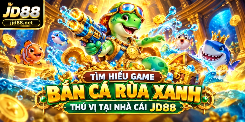 Tìm hiểu game bắn cá Rùa Xanh thú vị tại nhà cái JD88
